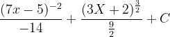 \dpi{120} \frac{(7x-5)^{-2}}{-14}+\frac{(3X+2)^{\frac{3}{2}}}{\frac{9}{2}}+C